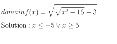 The domain of f(x)=sqrt(\sqrt{x^2-16)-3} is x<=-5\lor x>= 5